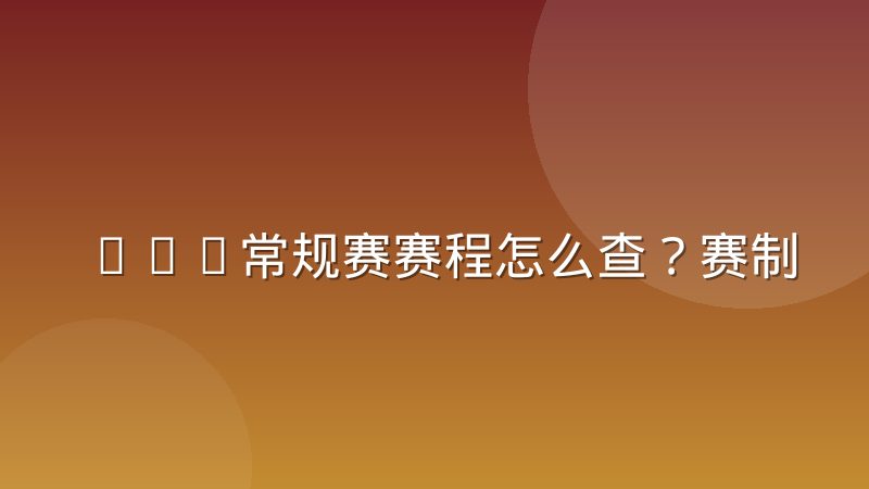 NBA常规赛赛程怎么查？赛制安排与数据分析方法全解